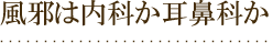 風邪は内科か耳鼻科か